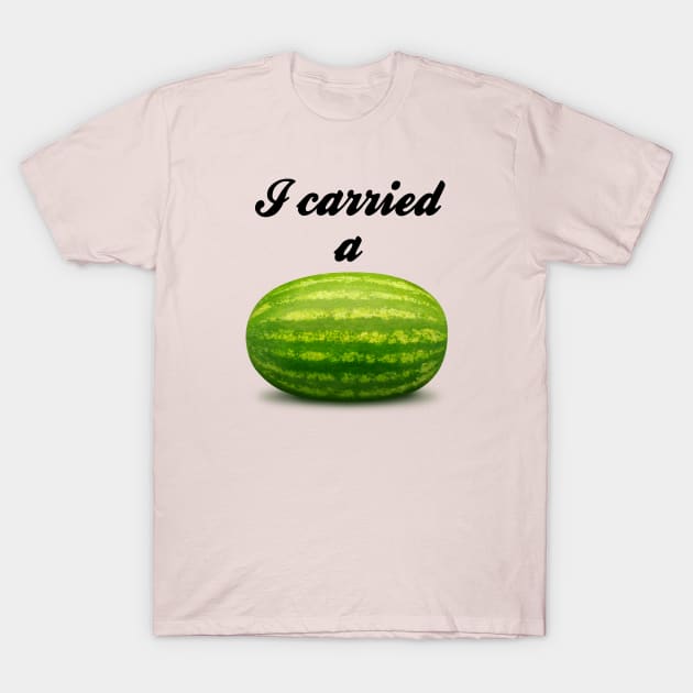 I Carried A Watermelon T-Shirt by Hoydens R Us